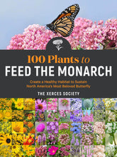 Load image into Gallery viewer, 100 Plants to Feed the Monarch : Create a Healthy Habitat to Sustain North America's Most Beloved Butterfly